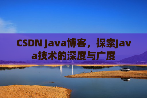 CSDN Java博客,探索Java技术的深度与广度